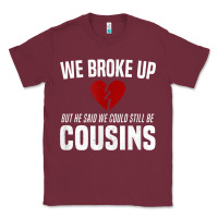 Burgundy we broke up still cousins funny redneck break up gag joke t shirt Classic Tee - linhVisuals