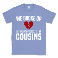 Colony Blue we broke up still cousins funny redneck break up gag joke t shirt Classic Tee - linhVisuals
