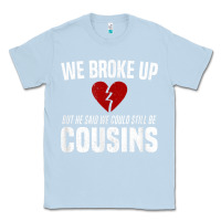 Dusty Blue we broke up still cousins funny redneck break up gag joke t shirt Classic Tee - linhVisuals