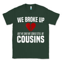 We Broke Up Still Cousins Funny Redneck Break Up Gag Joke T Shirt Classic Tee | Teevron