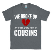 Charcoal Heather we broke up still cousins funny redneck break up gag joke t shirt Classic Tee - linhVisuals