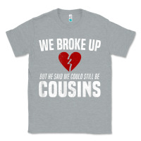 Heather Grey we broke up still cousins funny redneck break up gag joke t shirt Classic Tee - linhVisuals