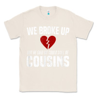 Natural we broke up still cousins funny redneck break up gag joke t shirt Classic Tee - linhVisuals