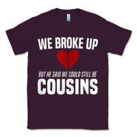 Plum we broke up still cousins funny redneck break up gag joke t shirt Classic Tee - linhVisuals