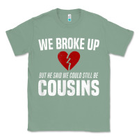 Sage we broke up still cousins funny redneck break up gag joke t shirt Classic Tee - linhVisuals