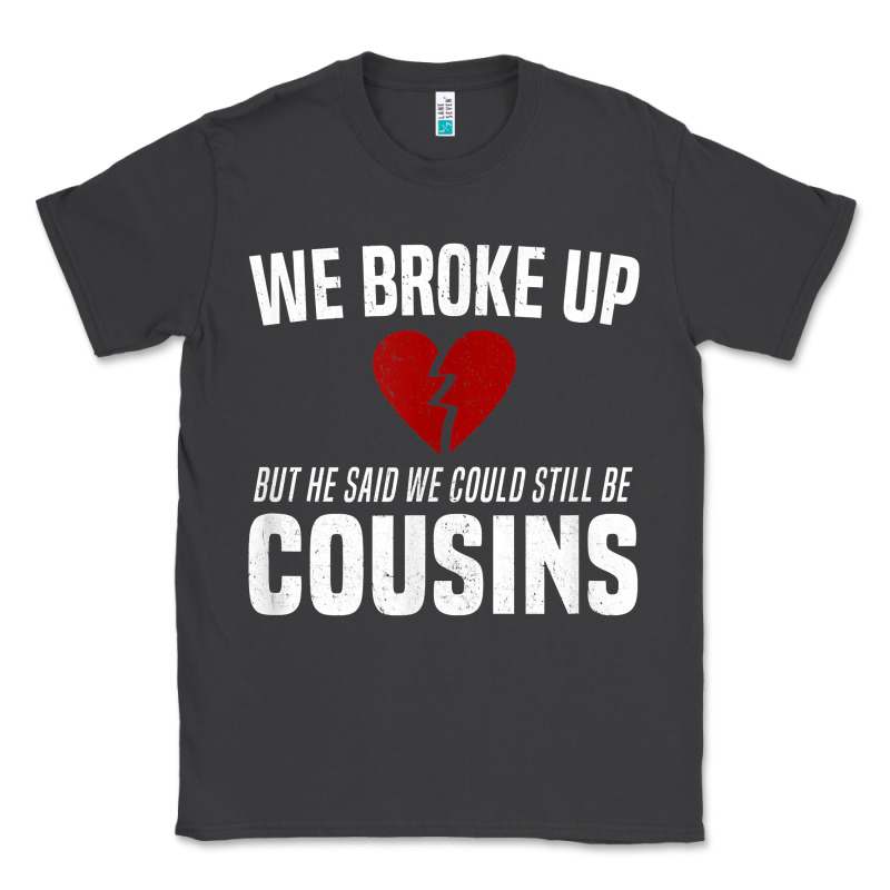 We Broke Up Still Cousins Funny Redneck Break Up Gag Joke T Shirt Classic Tee by linhVisuals | Teevron