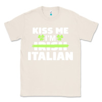 Natural kiss me im italian t  shirt kiss me i'm irish italian patriotic st pat Classic Tee - linhVisuals