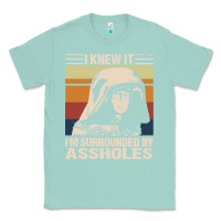 Seafoam i knew it im surrounded by assholes Classic Tee - linhVisuals