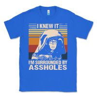 True Royal i knew it im surrounded by assholes Classic Tee - linhVisuals