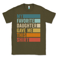 Army Green my favorite daughter gave me this shirt father's day pullover hoodie Classic Tee - linhVisuals