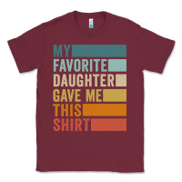 Burgundy my favorite daughter gave me this shirt father's day pullover hoodie Classic Tee - linhVisuals