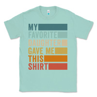 Seafoam my favorite daughter gave me this shirt father's day pullover hoodie Classic Tee - linhVisuals
