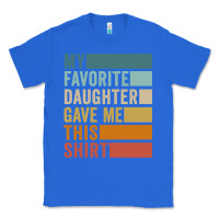 True Royal my favorite daughter gave me this shirt father's day pullover hoodie Classic Tee - linhVisuals