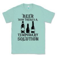 Seafoam womens funny beer now there's a temporary solution drinking design v n Classic Tee - linhVisuals