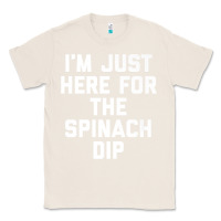 Natural foodie appetizer i'm just here for the spinach dip premium t shirt Classic Tee - linhVisuals