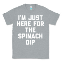 Heather Grey foodie appetizer i'm just here for the spinach dip premium t shirt Classic Tee - linhVisuals