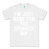 White foodie appetizer i'm just here for the spinach dip premium t shirt Classic Tee - linhVisuals