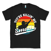 Black youre killing me smalls Classic Tee - linhVisuals