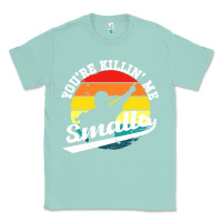 Seafoam youre killing me smalls Classic Tee - linhVisuals