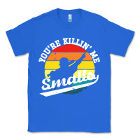 True Royal youre killing me smalls Classic Tee - linhVisuals