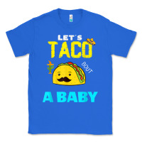 True Royal lets taco bout a baby may,5th cinco de mayo mexican party t shirt Classic Tee - linhVisuals