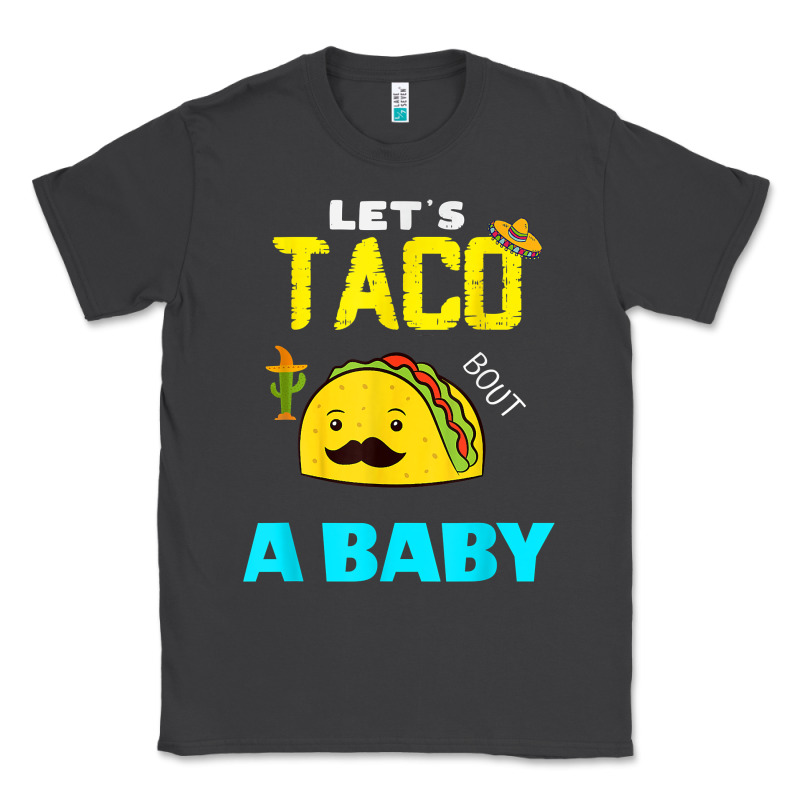 Lets Taco Bout A Baby May,5th Cinco De Mayo Mexican Party T Shirt Classic Tee by linhVisuals | Teevron