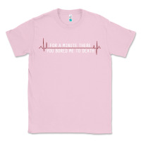 Bubblegum Pink for a minute there you bored me to death Classic Tee - linhVisuals