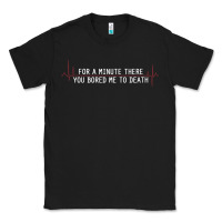 Black for a minute there you bored me to death Classic Tee - linhVisuals