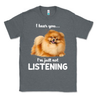 Pomeranian I Hear You Not Listening T Shirt Classic Tee | Teevron
