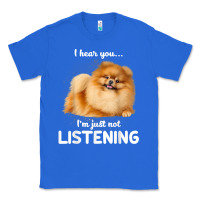 Pomeranian I Hear You Not Listening T Shirt Classic Tee | Teevron