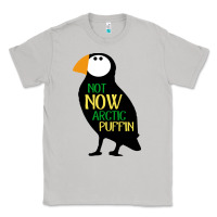 Not Now Arctic Puffin! ,  Not Now Arctic Puffin Classic Tee | Teevron