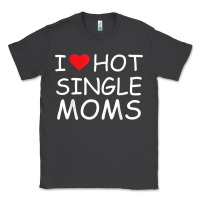 I Love Hot Single Moms Tee Red Heart Hot Mother Milf Mommy T Shirt Classic Tee | Teevron