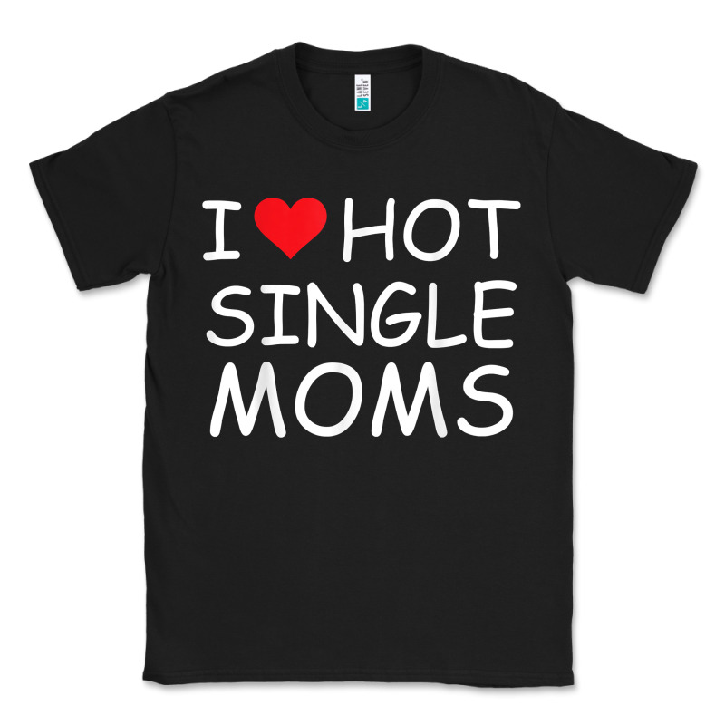 I Love Hot Single Moms Tee Red Heart Hot Mother Milf Mommy T Shirt Classic Tee by linhVisuals | Teevron