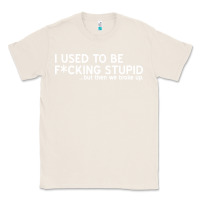 Natural i used to be f cking stupid Classic Tee - linhVisuals