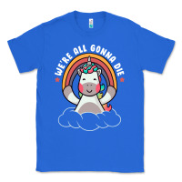 True Royal we're all gonna die funny cute unicorn Classic Tee - linhVisuals