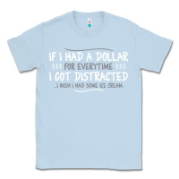 Dusty Blue if i had a dollar for everytime i got distracted Classic Tee - linhVisuals