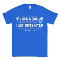 True Royal if i had a dollar for everytime i got distracted Classic Tee - linhVisuals