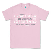 Bubblegum Pink if i had a dollar for everytime i got distracted Classic Tee - linhVisuals