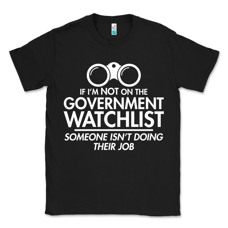If I'm Not On The Government Watchlist Classic Tee by linhVisuals | Teevron