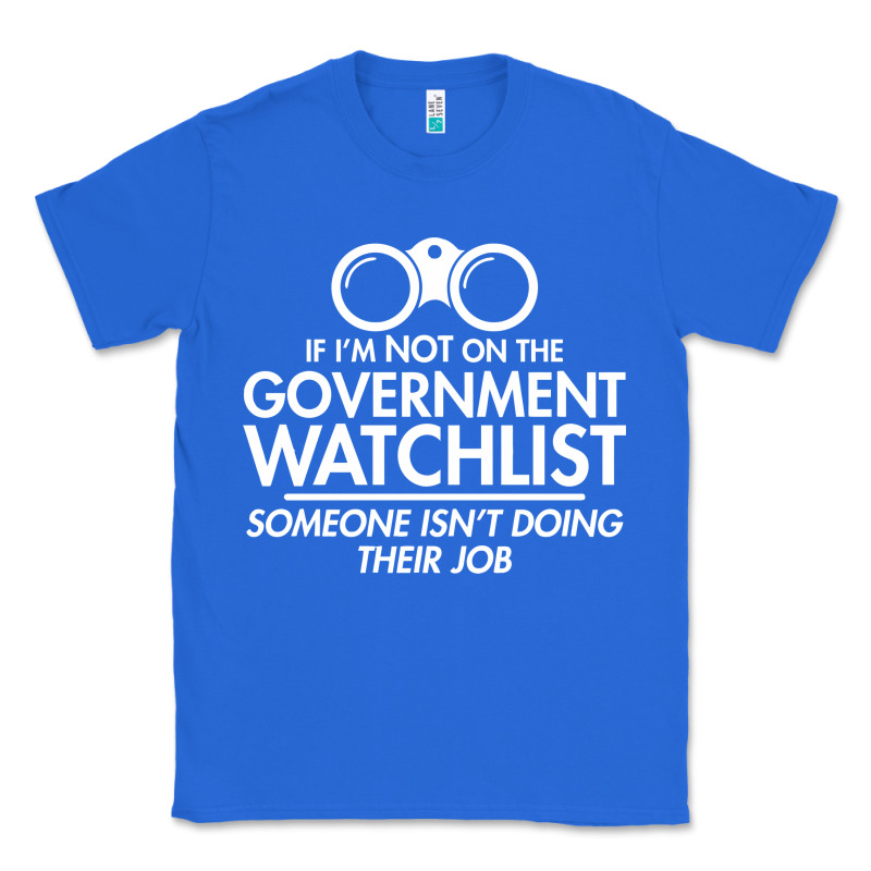 If I'm Not On The Government Watchlist Classic Tee by linhVisuals | Teevron