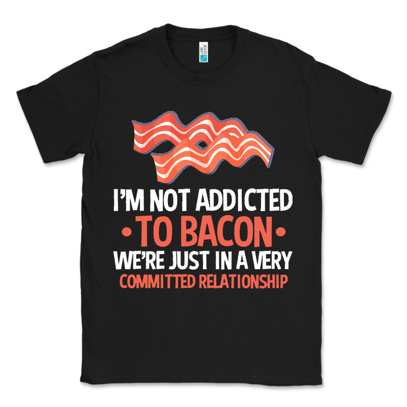 Bacon Apparel T  Shirt I'm Not Addicted To Bacon We Were Just In A Com Classic Tee by linhVisuals | Teevron