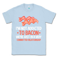 Dusty Blue bacon apparel t  shirt i'm not addicted to bacon we were just in a com Classic Tee - linhVisuals