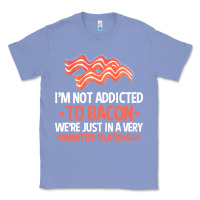 Colony Blue bacon apparel t  shirt i'm not addicted to bacon we were just in a com Classic Tee - linhVisuals