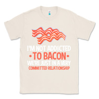 Natural bacon apparel t  shirt i'm not addicted to bacon we were just in a com Classic Tee - linhVisuals