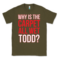 Army Green why is the carpet all wet todd Classic Tee - linhVisuals