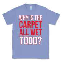 Colony Blue why is the carpet all wet todd Classic Tee - linhVisuals