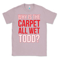 Lilac why is the carpet all wet todd Classic Tee - linhVisuals