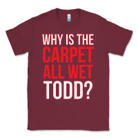 Burgundy why is the carpet all wet todd Classic Tee - linhVisuals