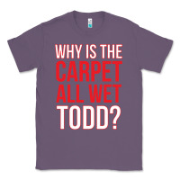 Lavender why is the carpet all wet todd Classic Tee - linhVisuals