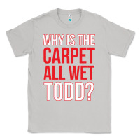 Moon Dust why is the carpet all wet todd Classic Tee - linhVisuals